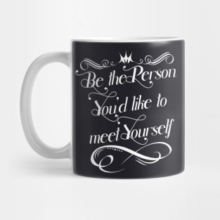 Be the Person you would like to meed yourself Mug